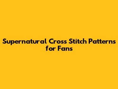 Supernatural Cross Stitch Patterns for Fans