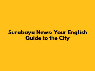 Surabaya News: Your English Guide to the City
