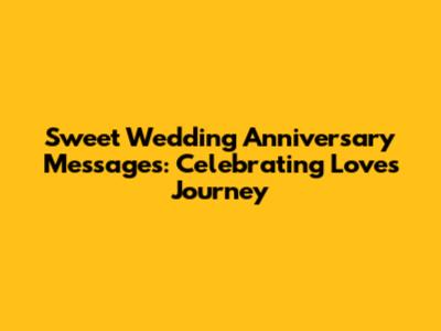 Sweet Wedding Anniversary Messages: Celebrating Love's Journey
