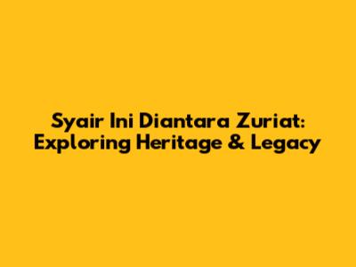 Syair Ini Diantara Zuriat: Exploring Heritage & Legacy