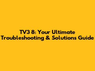 TV3 8: Your Ultimate Troubleshooting & Solutions Guide