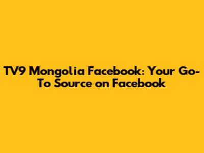 TV9 Mongolia Facebook: Your Go-To Source on Facebook
