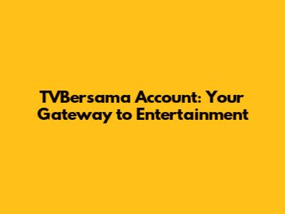 TVBersama Account: Your Gateway to Entertainment