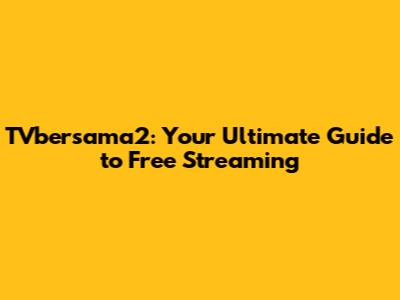 TVbersama2: Your Ultimate Guide to Free Streaming