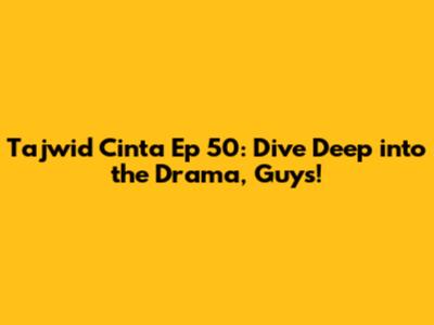 Tajwid Cinta Ep 50: Dive Deep into the Drama, Guys!
