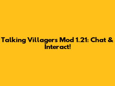 Talking Villagers Mod 1.21: Chat & Interact!
