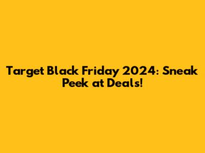 Target Black Friday 2024: Sneak Peek at Deals!