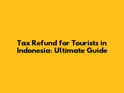 Tax Refund for Tourists in Indonesia: Ultimate Guide
