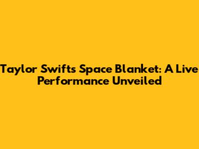 Taylor Swift's Space Blanket: A Live Performance Unveiled