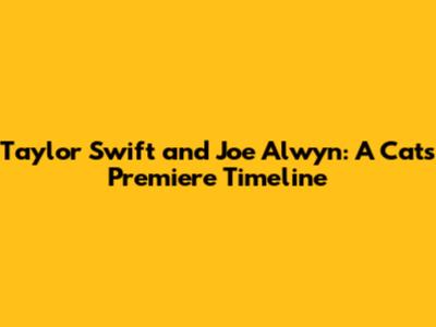 Taylor Swift and Joe Alwyn: A 'Cats' Premiere Timeline