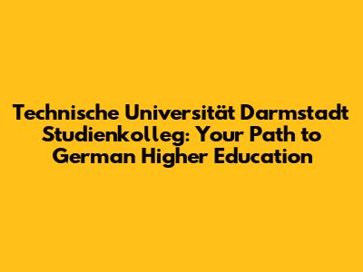 Technische Universität Darmstadt Studienkolleg: Your Path to German Higher Education