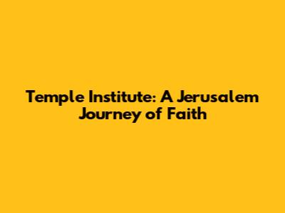 Temple Institute: A Jerusalem Journey of Faith