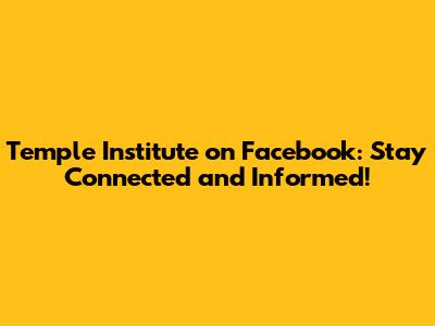Temple Institute on Facebook: Stay Connected and Informed!