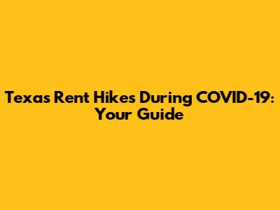 Texas Rent Hikes During COVID-19: Your Guide