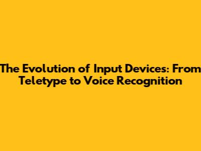 The Evolution of Input Devices: From Teletype to Voice Recognition