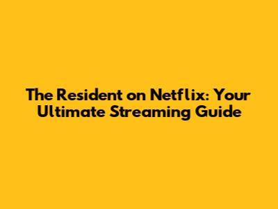 The Resident on Netflix: Your Ultimate Streaming Guide