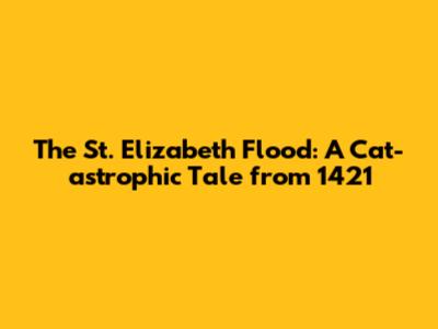 The St. Elizabeth Flood: A Cat-astrophic Tale from 1421