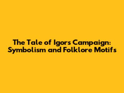 The Tale of Igor's Campaign: Symbolism and Folklore Motifs