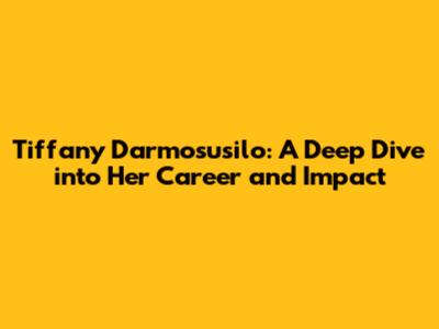 Tiffany Darmosusilo: A Deep Dive into Her Career and Impact