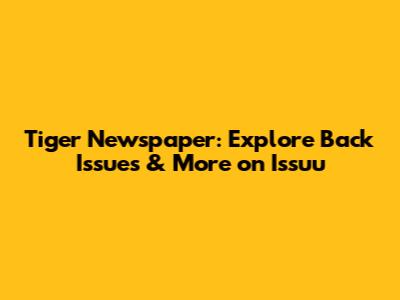 Tiger Newspaper: Explore Back Issues & More on Issuu