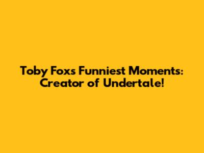 Toby Fox's Funniest Moments: Creator of Undertale!