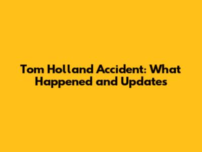 Tom Holland Accident: What Happened and Updates