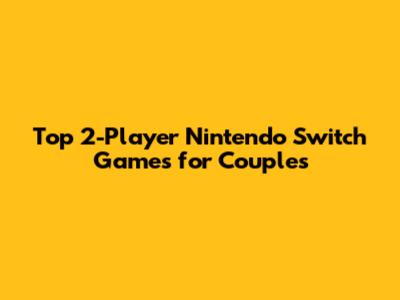 Top 2-Player Nintendo Switch Games for Couples