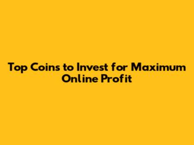 Top Coins to Invest for Maximum Online Profit