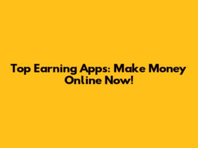 Top Earning Apps: Make Money Online Now!