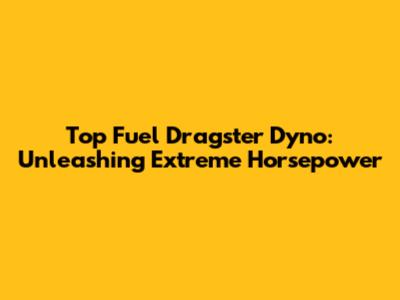 Top Fuel Dragster Dyno: Unleashing Extreme Horsepower