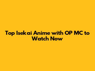 Top Isekai Anime with OP MC to Watch Now