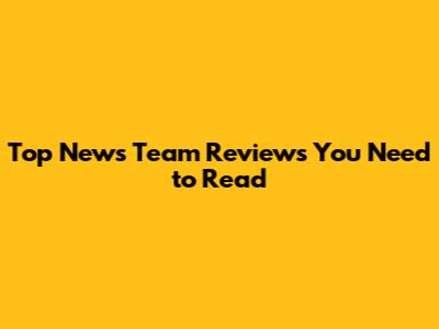 Top News Team Reviews You Need to Read