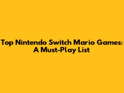 Top Nintendo Switch Mario Games: A Must-Play List
