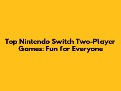 Top Nintendo Switch Two-Player Games: Fun for Everyone