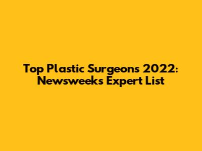 Top Plastic Surgeons 2022: Newsweek's Expert List