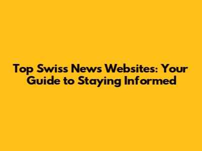 Top Swiss News Websites: Your Guide to Staying Informed