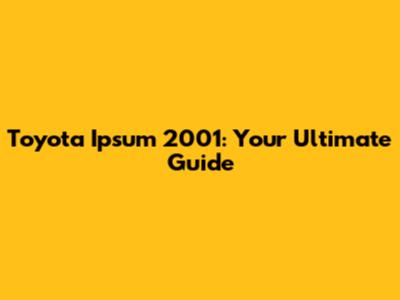 Toyota Ipsum 2001: Your Ultimate Guide