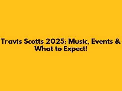 Travis Scott's 2025: Music, Events & What to Expect!