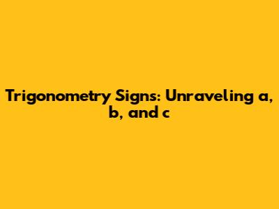 Trigonometry Signs: Unraveling a, b, and c