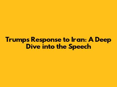 Trump's Response to Iran: A Deep Dive into the Speech