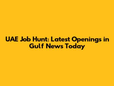 UAE Job Hunt: Latest Openings in Gulf News Today