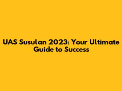 UAS Susulan 2023: Your Ultimate Guide to Success