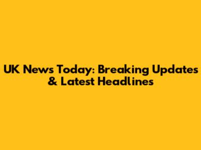 UK News Today: Breaking Updates & Latest Headlines