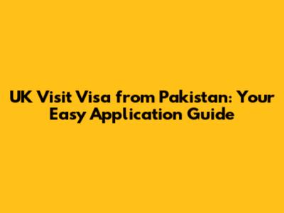 UK Visit Visa from Pakistan: Your Easy Application Guide