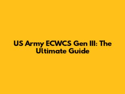 US Army ECWCS Gen III: The Ultimate Guide