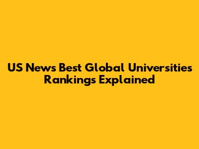 US News Best Global Universities Rankings Explained