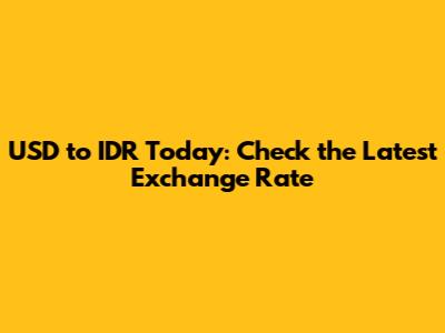 USD to IDR Today: Check the Latest Exchange Rate