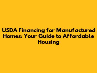 USDA Financing for Manufactured Homes: Your Guide to Affordable Housing