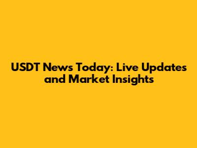 USDT News Today: Live Updates and Market Insights