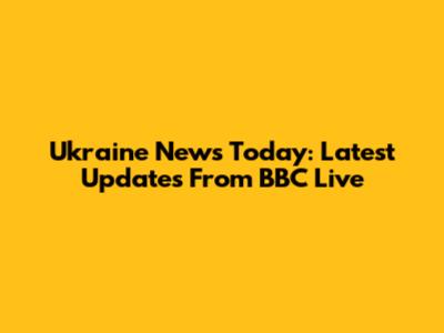 Ukraine News Today: Latest Updates From BBC Live